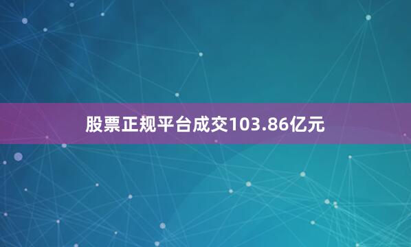 股票正規平臺成交103.86億元